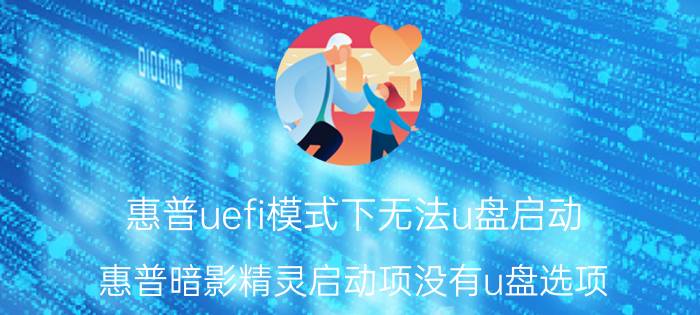 惠普uefi模式下无法u盘启动 惠普暗影精灵启动项没有u盘选项？